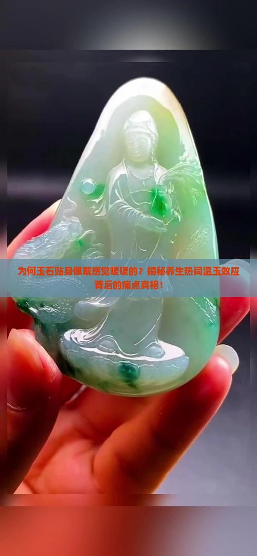 为何玉石贴身佩戴感觉暖暖的？揭秘养生热词温玉效应背后的痛点真相！