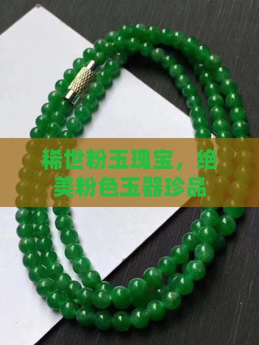 稀世粉玉瑰宝，绝美粉色玉器珍品
