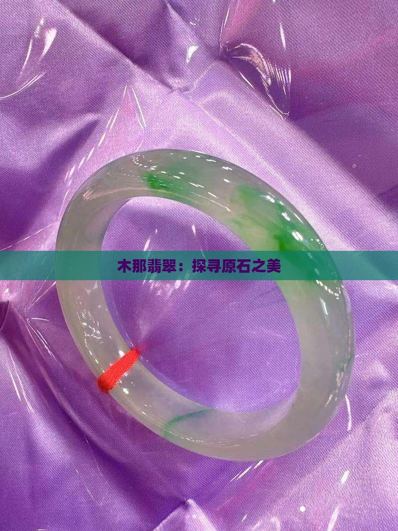 木那翡翠：探寻原石之美