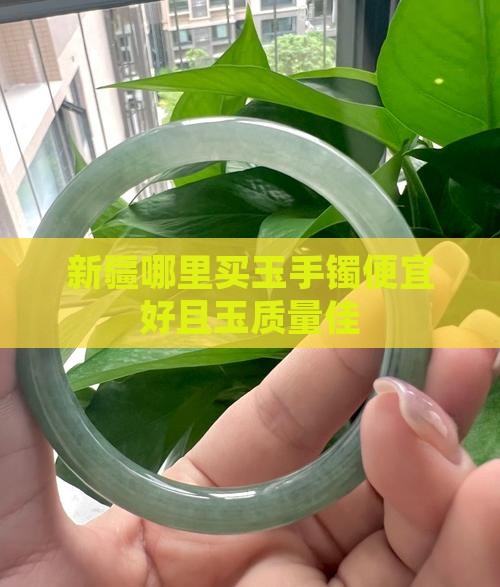 新疆哪里买玉手镯便宜好且玉质量佳