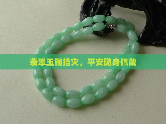 翡翠玉镯挡灾，平安随身佩戴