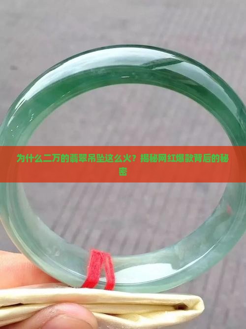为什么二万的翡翠吊坠这么火？揭秘网红爆款背后的秘密