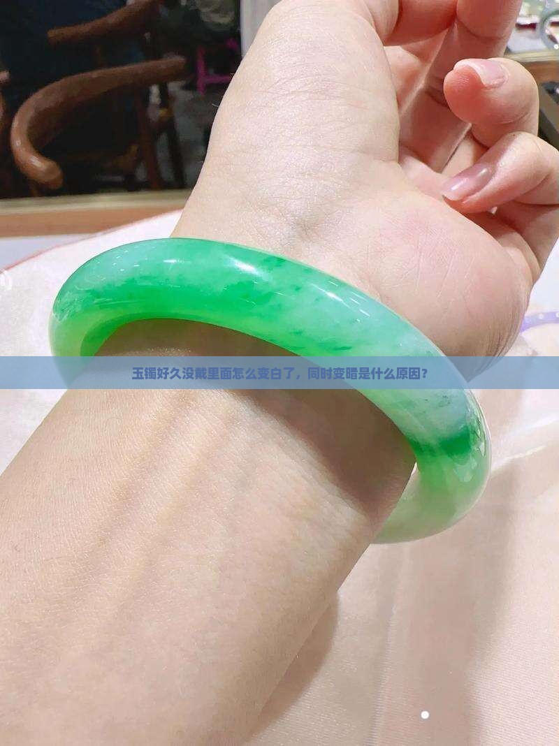 玉镯好久没戴里面怎么变白了，同时变暗是什么原因？