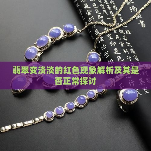 翡翠变淡淡的红色现象解析及其是否正常探讨