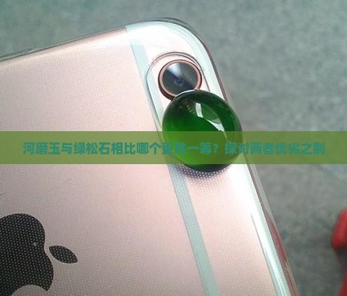 河磨玉与绿松石相比哪个更胜一筹？探讨两者优劣之别