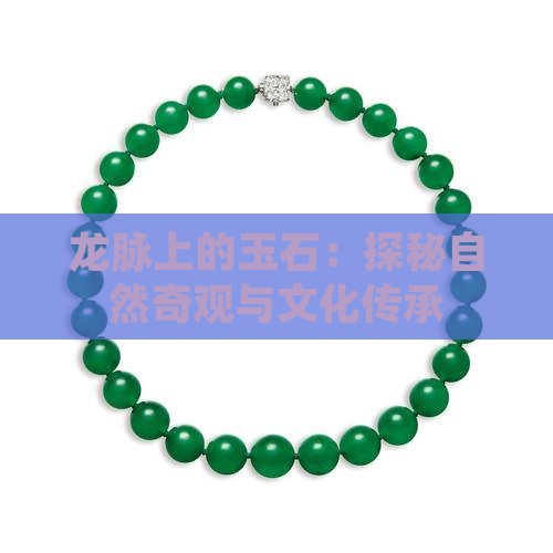 龙脉上的玉石：探秘自然奇观与文化传承