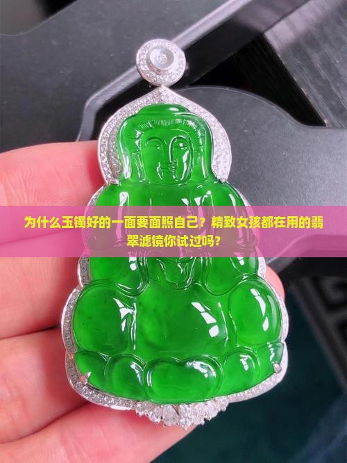为什么玉镯好的一面要面照自己？精致女孩都在用的翡翠滤镜你试过吗？