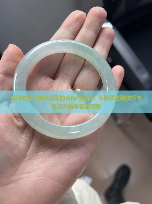 如何准确分辨黄翡翠的真伪与品质？黄翡翠鉴别技巧与常见问题解答全攻略