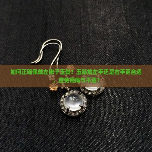 如何正确佩戴左撇子玉髓？玉髓戴左手还是右手更合适，避免疼痛与不适？