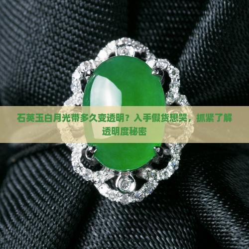 石英玉白月光带多久变透明？入手假货想哭，抓紧了解透明度秘密