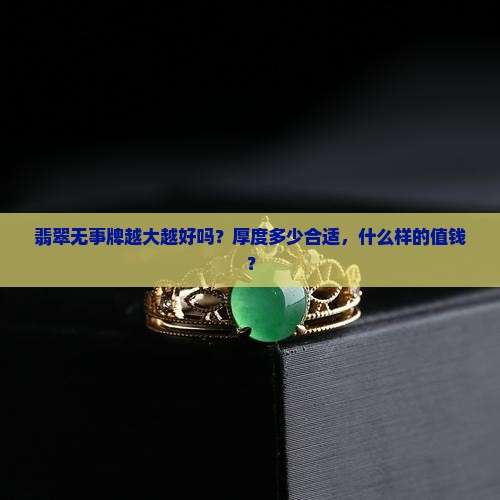 翡翠无事牌越大越好吗？厚度多少合适，什么样的值钱？