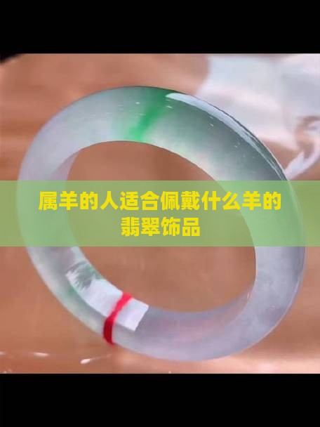 属羊的人适合佩戴什么羊的翡翠饰品