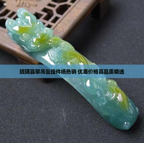 琉璃翡翠吊坠挂件场热销 优惠价格高品质精选