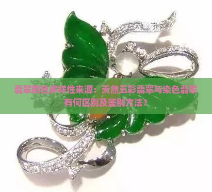 翡翠颜色多样性来源：天然五彩翡翠与染色翡翠有何区别及鉴别方法？