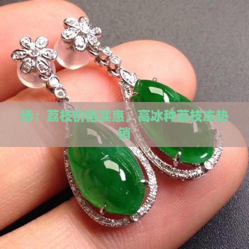 场：荔枝价格实惠，高冰种荔枝冻热销
