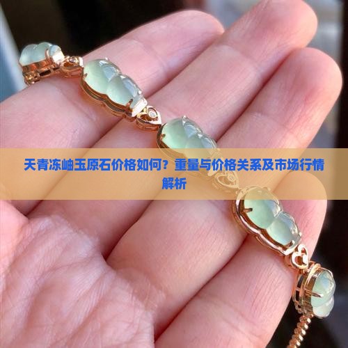 天青冻岫玉原石价格如何？重量与价格关系及市场行情解析