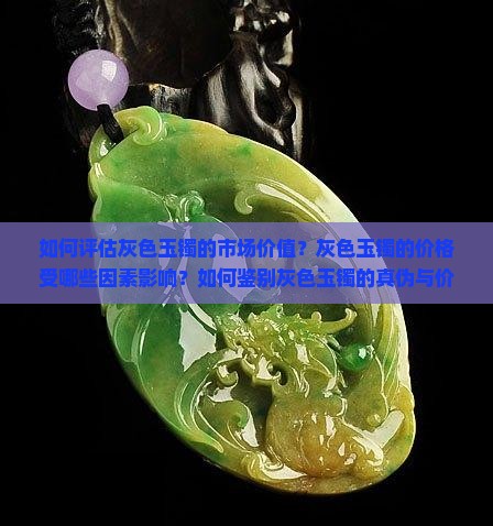 如何评估灰色玉镯的市场价值？灰色玉镯的价格受哪些因素影响？如何鉴别灰色玉镯的真伪与价值？