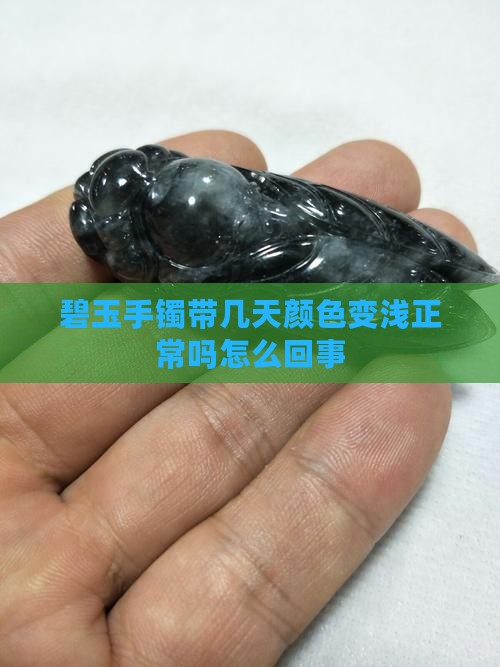 碧玉手镯带几天颜色变浅正常吗怎么回事