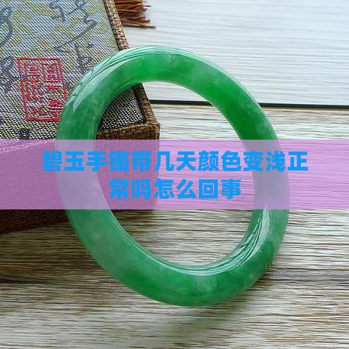 碧玉手镯带几天颜色变浅正常吗怎么回事