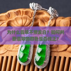 为什么翡翠不带发白？如何判断翡翠的颜色是否纯正？