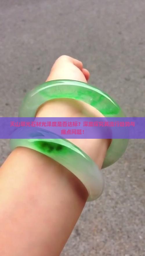 天山翠光石材光泽度是否达标？深度探究其流行趋势与痛点问题！