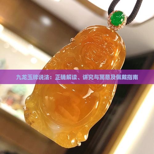 九龙玉牌说法：正确解读、讲究与寓意及佩戴指南