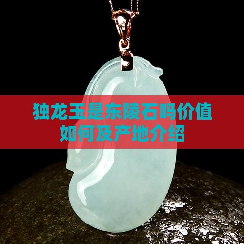 独龙玉是东陵石吗价值如何及产地介绍