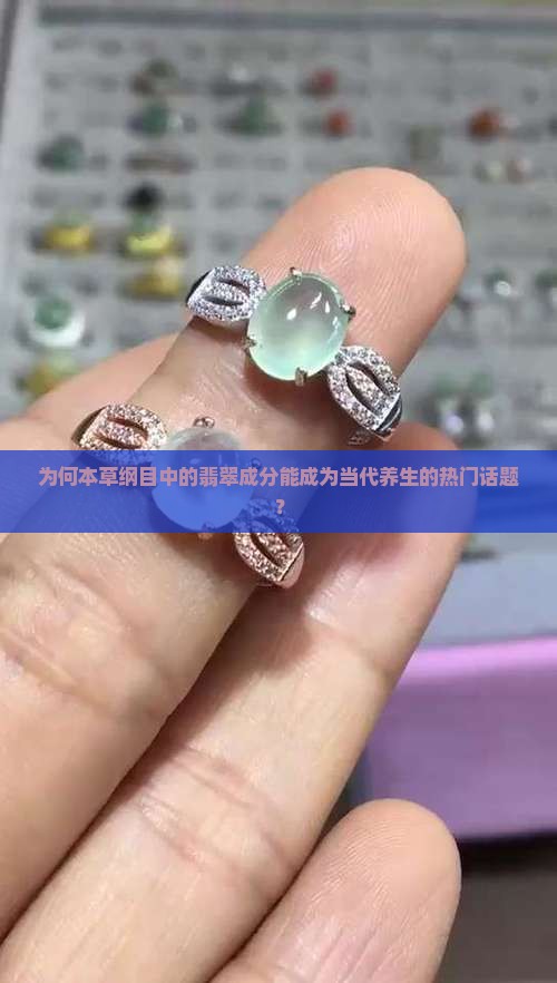 为何本草纲目中的翡翠成分能成为当代养生的热门话题？
