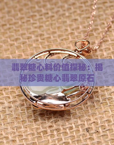 翡翠糖心料价值探秘：揭秘珍贵糖心翡翠原石