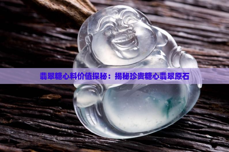 翡翠糖心料价值探秘：揭秘珍贵糖心翡翠原石