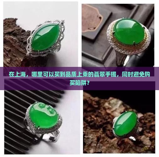 在上海，哪里可以买到品质上乘的翡翠手镯，同时避免购买陷阱？