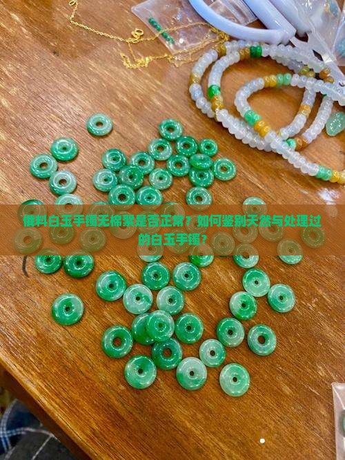 俄料白玉手镯无棉絮是否正常？如何鉴别天然与处理过的白玉手镯？