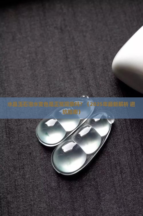 水晶玉石泡水变色正常吗