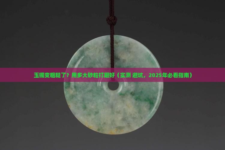 玉镯上的皮粗需要用多大的沙子打磨掉