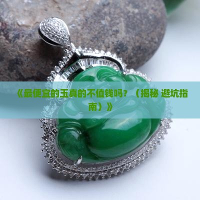 最便宜的玉值多少钱 最便宜的玉值多少钱