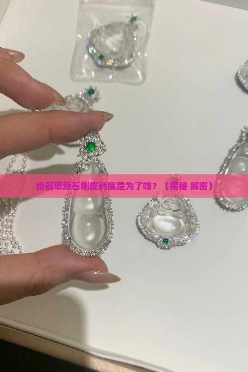 给翡翠原石刷皮的目的是什么呢
