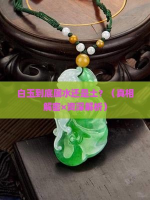 白玉五行属水还是土 白玉五行属水还是土
