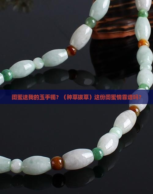 结婚闺蜜送我玉手镯