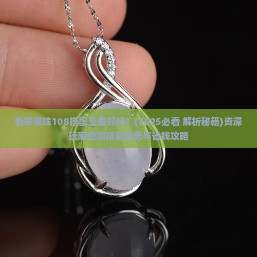 翡翠佛珠108搭配玉佩好吗