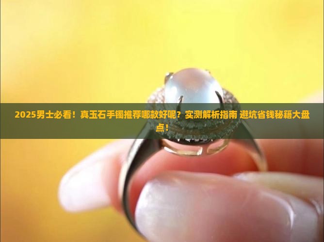 真玉石手镯推荐哪款好呢男
