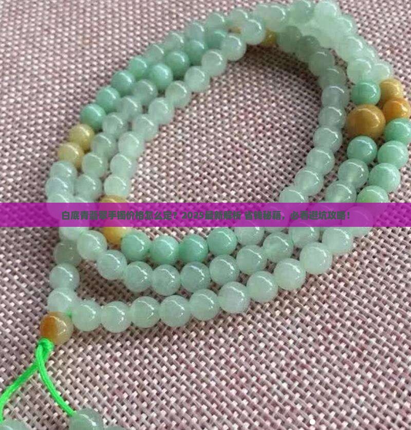 白底青翡翠手镯怎么看价格多少 白底青翡翠手镯怎么看价格多少