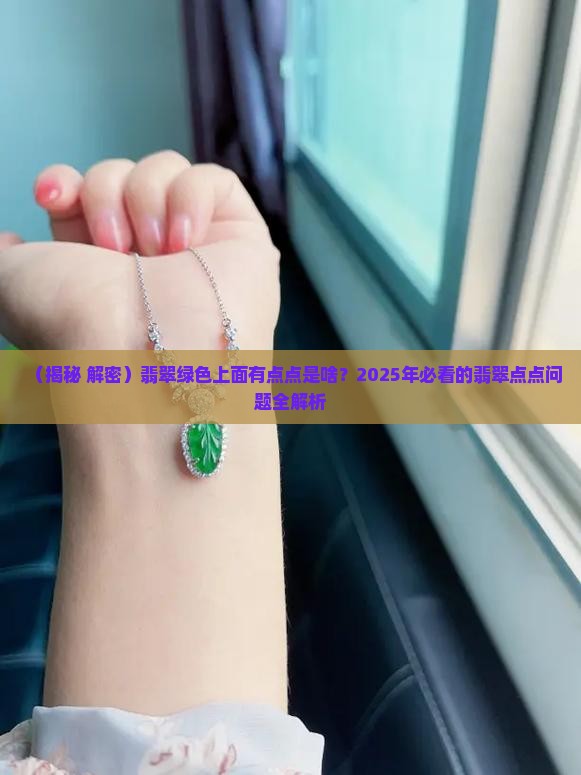 翡翠绿色上面有点点是咋回事