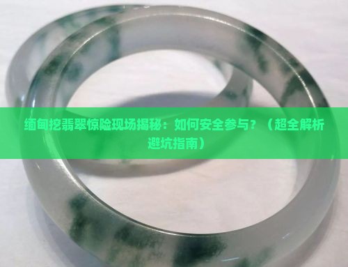 缅甸挖翡翠惊险现场