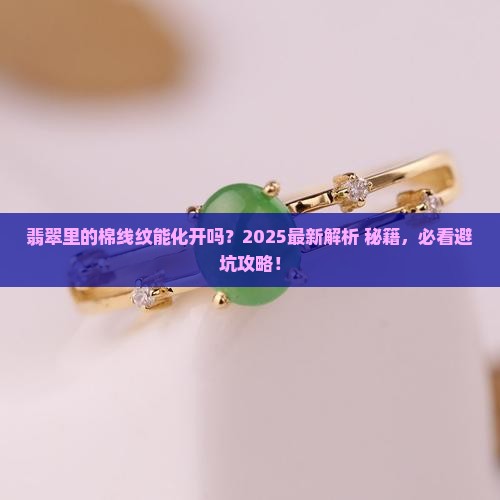 翡翠里面的棉线纹能化吗