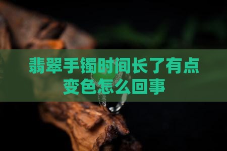 翡翠手镯时间长了有点变色怎么回事
