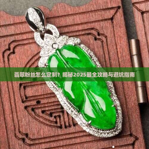 翡翠粉丝定制方法