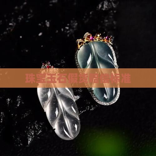 珠宝玉石假货赔偿标准