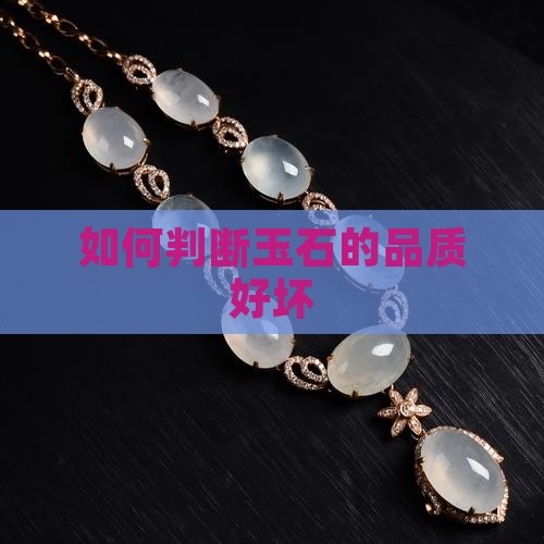 如何判断玉石的品质好坏呢知乎