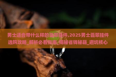 男士适合带什么样的翡翠挂件
