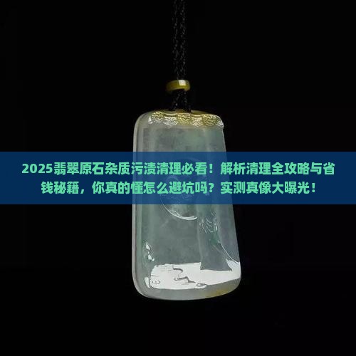 怎么去除翡翠原石中的杂质污渍